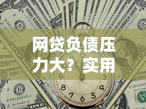 网贷负债压力大？实用贷款理财自救指南