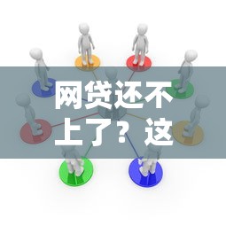 网贷还不上了？这5个真实有效的解决办法帮你渡过难关