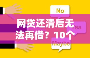 网贷还清后无法再借？10个实用解决方案助你解决资金难题