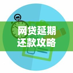 网贷延期还款攻略：协商技巧与注意事项