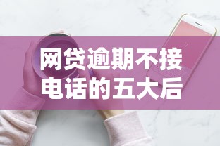 网贷逾期不接电话的五大后果及正确应对方法