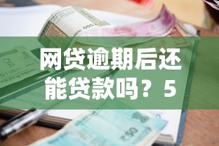 网贷逾期后还能贷款吗？5个关键点帮你理清思路