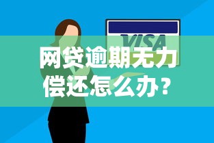 网贷逾期无力偿还怎么办？5个实用解决方法助你摆脱困境
