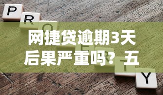 网捷贷逾期3天后果严重吗？五大影响解析