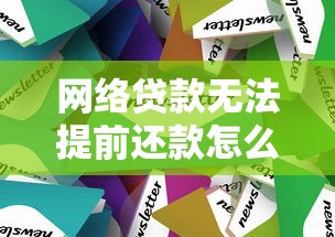 网络贷款无法提前还款怎么办？五大原因与解决技巧