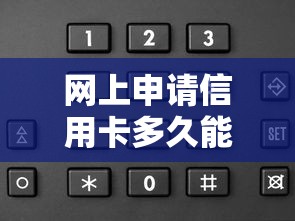 网上申请信用卡多久能拿到卡？3个关键步骤加速审批流程