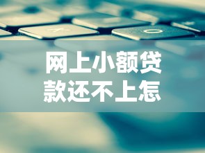 网上小额贷款还不上怎么办？五个实用解决办法化解危机