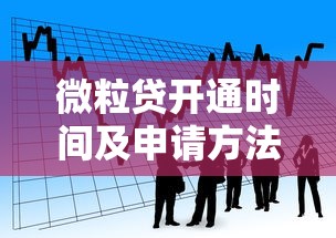 微粒贷开通时间及申请方法全解析:贷款理财用户必读指南 微粒贷开通时间及申请方法全解析:贷款理财用户必读指南