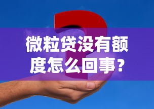 微粒贷没有额度怎么回事？5大原因+解决办法全解析