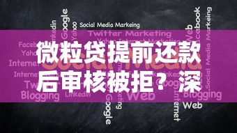 微粒贷提前还款后审核被拒？深度解析五大原因及应对方案
