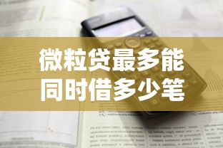 微粒贷最多能同时借多少笔？额度、规则全解析