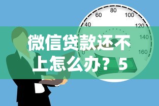 微信贷款还不上怎么办？5个实用解决方法