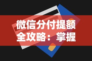 微信分付提额全攻略：掌握这5个技巧快速提升额度