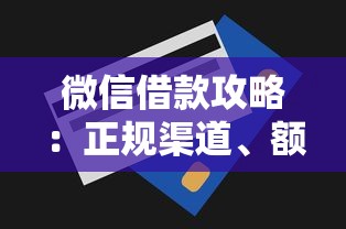 微信借款攻略:正规渠道、额度解析及使用技巧 微信借款攻略:正规渠道、额度解析及使用技巧