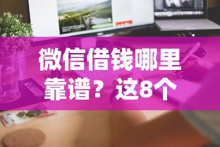 微信借钱哪里靠谱？这8个正规渠道快速到账！