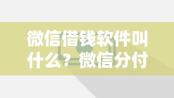 微信借钱软件叫什么？微信分付、微粒贷使用全攻略