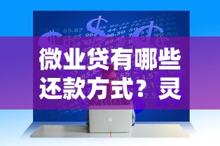 微业贷有哪些还款方式？灵活选择助力企业资金管理