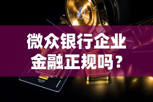 微众银行企业金融正规吗？资质、产品、风控全面解析