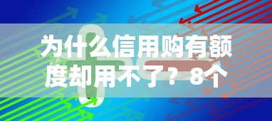 为什么信用购有额度却用不了？8个真实原因和解决办法