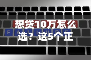 想贷10万怎么选？这5个正规渠道额度高又靠谱