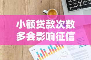 小额贷款次数多会影响征信吗？贷款用户必看的信用管理指南