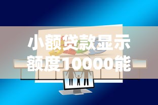 小额贷款显示额度10000能用吗？真实额度使用注意事项