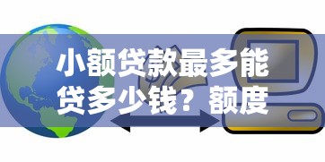 小额贷款最多能贷多少钱？额度解析与申请技巧