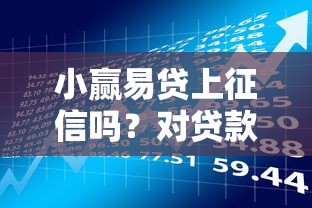 小赢易贷上征信吗?对贷款理财的影响全面解析 小赢易贷上征信吗?对贷款理财的影响全面解析