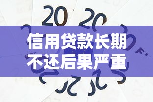 信用贷款长期不还后果严重？这7个影响必须知道