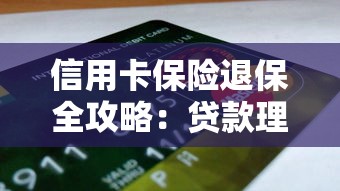 信用卡保险退保全攻略:贷款理财必知的省钱技巧 信用卡保险退保全攻略:贷款理财必知的省钱技巧