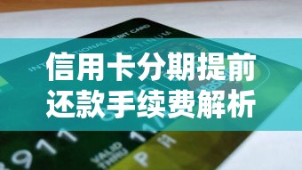 信用卡分期提前还款手续费解析及理财建议