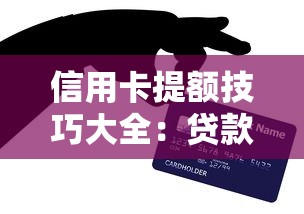 信用卡提额技巧大全：贷款理财用户必看的8个有效方法