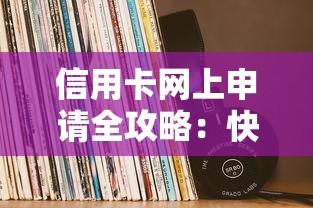 信用卡网上申请全攻略：快速办理技巧与贷款理财指南