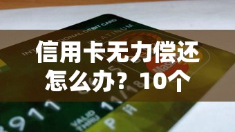 信用卡无力偿还怎么办？10个贷款理财自救攻略