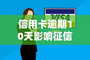 信用卡逾期10天影响征信吗？贷款用户必看的信用管理指南