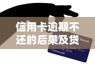 信用卡逾期不还的后果及贷款理财应对方案