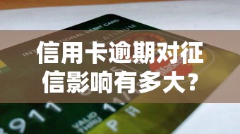 信用卡逾期对征信影响有多大？贷款理财必看攻略