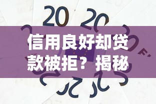 信用良好却贷款被拒？揭秘征信外的7大隐藏原因