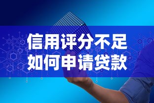 信用评分不足如何申请贷款?5种实用方法帮你解决难题 信用评分不足如何申请贷款?5种实用方法帮你解决难题