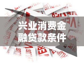 兴业消费金融贷款条件详解：申请资格、材料及流程全攻略