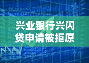 兴业银行兴闪贷申请被拒原因解析及贷款理财建议
