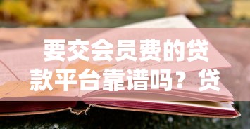 要交会员费的贷款平台靠谱吗？贷款前必看的风险与应对策略