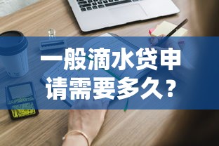 一般滴水贷申请需要多久？从提交到放款全流程解析