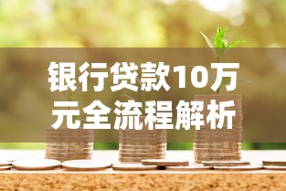 银行贷款10万元全流程解析：从申请到理财的实用指南
