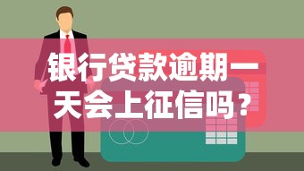 银行贷款逾期一天会上征信吗?逾期后果及应对方法 银行贷款逾期一天会上征信吗?逾期后果及应对方法