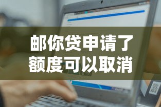 邮你贷申请了额度可以取消吗？完整操作指南解析