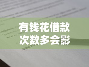有钱花借款次数多会影响贷款审批吗？征信负债全解析