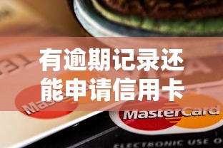 有逾期记录还能申请信用卡吗？贷款理财必看攻略