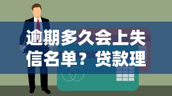 逾期多久会上失信名单？贷款理财必知的信用风险