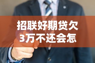招联好期贷欠3万不还会怎样？后果解析与应对指南